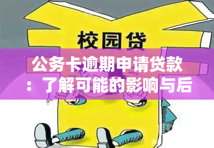 公务卡逾期申请贷款：了解可能的影响与后果