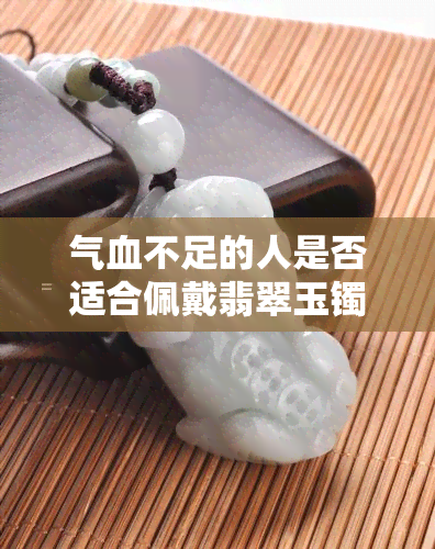 气血不足的人是否适合佩戴翡翠玉镯？