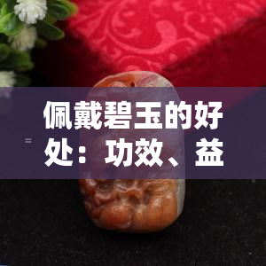 佩戴碧玉的好处：功效、益处、作用与价值