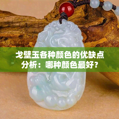 戈壁玉各种颜色的优缺点分析：哪种颜色更好？