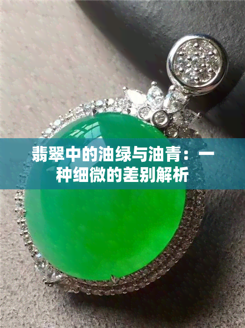 翡翠中的油绿与油青：一种细微的差别解析