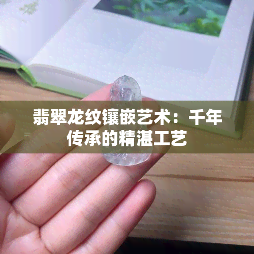 翡翠龙纹镶嵌艺术：千年传承的精湛工艺