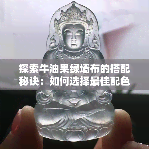 探索牛油果绿墙布的搭配秘诀：如何选择更佳配色方案