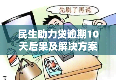 民生助力贷逾期10天后果及解决方案全解析：用户最关心的问题都在这里！