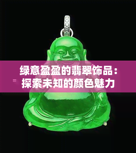 绿意盈盈的翡翠饰品：探索未知的颜色魅力