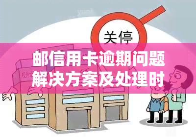 邮信用卡逾期问题解决方案及处理时间