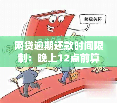 网贷逾期还款时间限制：晚上12点前算逾期吗？解答与相关规定