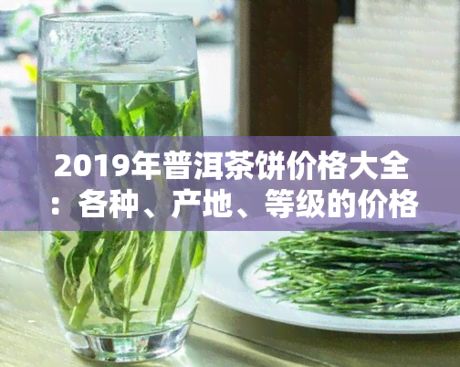 2019年普洱茶饼价格大全：各种、产地、等级的价格区间解析