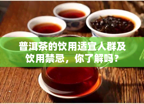 普洱茶的饮用适宜人群及饮用禁忌，你了解吗？