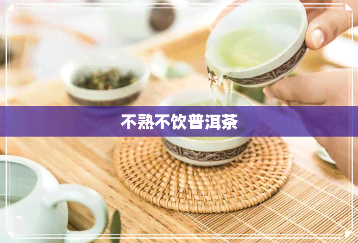 不熟不饮普洱茶