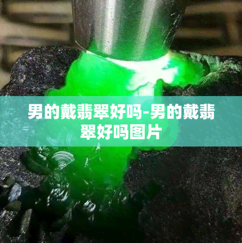 男的戴翡翠好吗-男的戴翡翠好吗图片