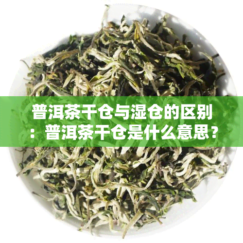 普洱茶干仓与湿仓的区别：普洱茶干仓是什么意思？