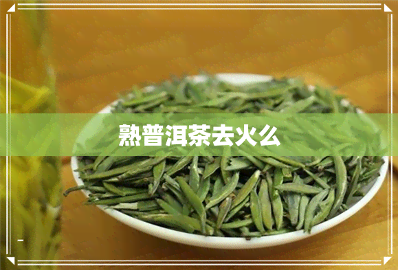 熟普洱茶去火么