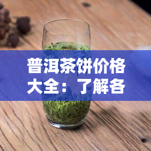 普洱茶饼价格大全：了解各款式与等级的茶叶饼价及购买途径