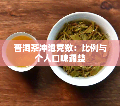 普洱茶冲泡克数：比例与个人口味调整