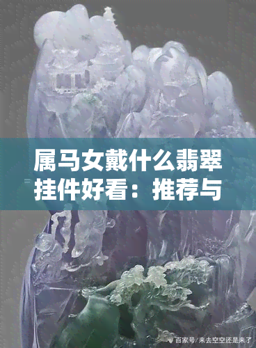 属马女戴什么翡翠挂件好看：推荐与选择