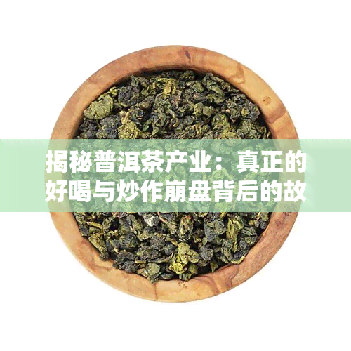 揭秘普洱茶产业：真正的好喝与炒作 *** 背后的故事