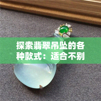 探索翡翠吊坠的各种款式：适合不别的精致饰品，彰显文化与财富的象征