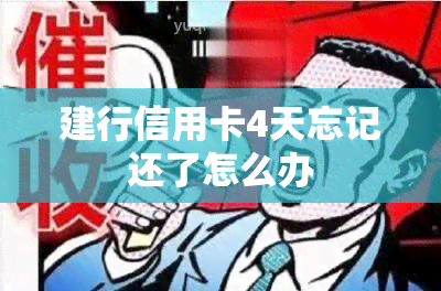 建行信用卡4天忘记还了怎么办