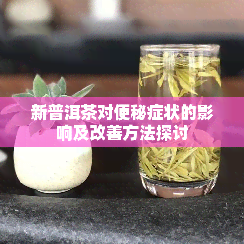 新普洱茶对便秘症状的影响及改善方法探讨