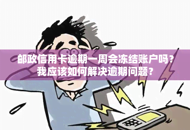 邮政信用卡逾期一周会冻结账户吗？我应该如何解决逾期问题？