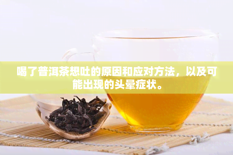 喝了普洱茶想吐的原因和应对方法，以及可能出现的头晕症状。