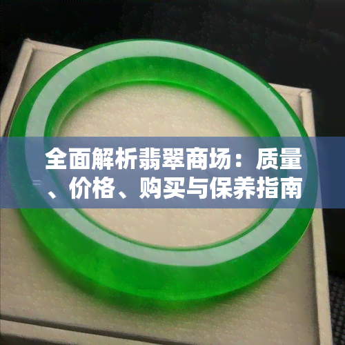 全面解析翡翠商场：质量、价格、购买与保养指南