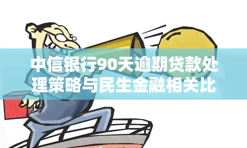 中信银行90天逾期贷款处理策略与民生金融相关比例分析