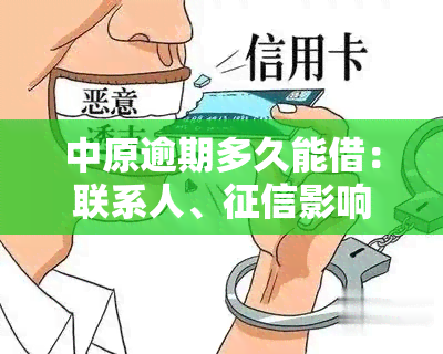 中原逾期多久能借：联系人、影响与单位电话细节全解析