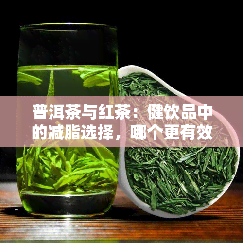 普洱茶与红茶：健饮品中的减脂选择，哪个更有效？