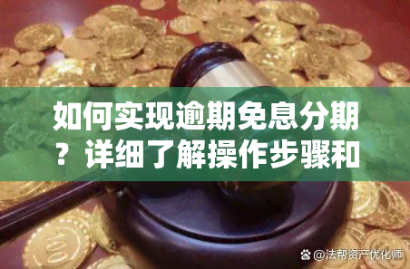 如何实现逾期免息分期？详细了解操作步骤和条件