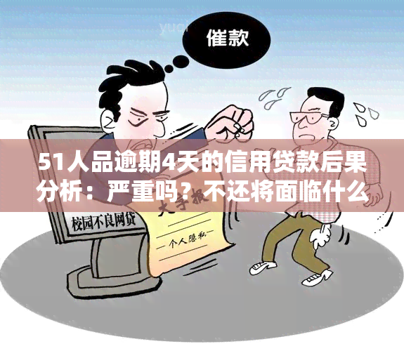 51人品逾期4天的信用贷款后果分析：严重吗？不还将面临什么？