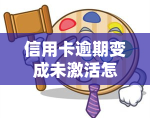 信用卡逾期变成未激活怎么办呢？逾期还款后如何重新激活？