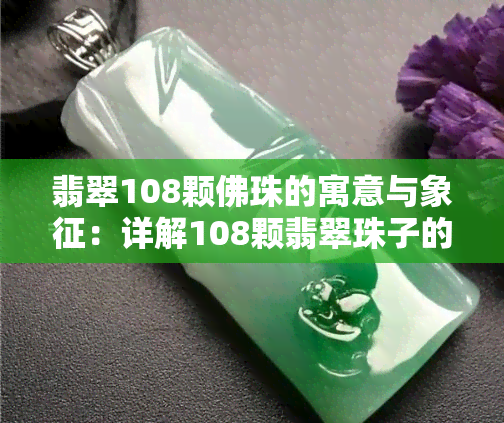 翡翠108颗佛珠的寓意与象征：详解108颗翡翠珠子的含义