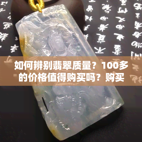 如何辨别翡翠质量？100多的价格值得购买吗？购买翡翠前需要注意哪些事项？