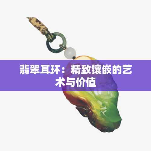 翡翠耳环：精致镶嵌的艺术与价值