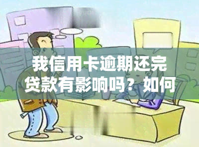 我信用卡逾期还完贷款有影响吗？如何处理？