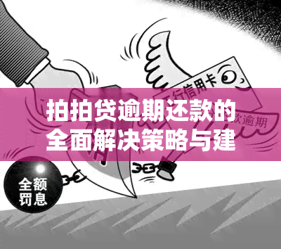 拍拍贷逾期还款的全面解决策略与建议：如何应对逾期、减免利息及改善信用？