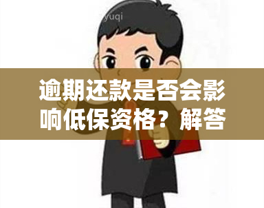 逾期还款是否会影响低保资格？解答各种可能性及相关问题