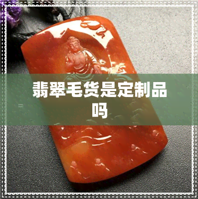 翡翠毛货是定制品吗