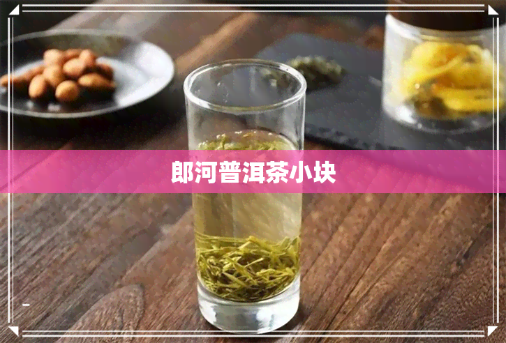 郎河普洱茶小块