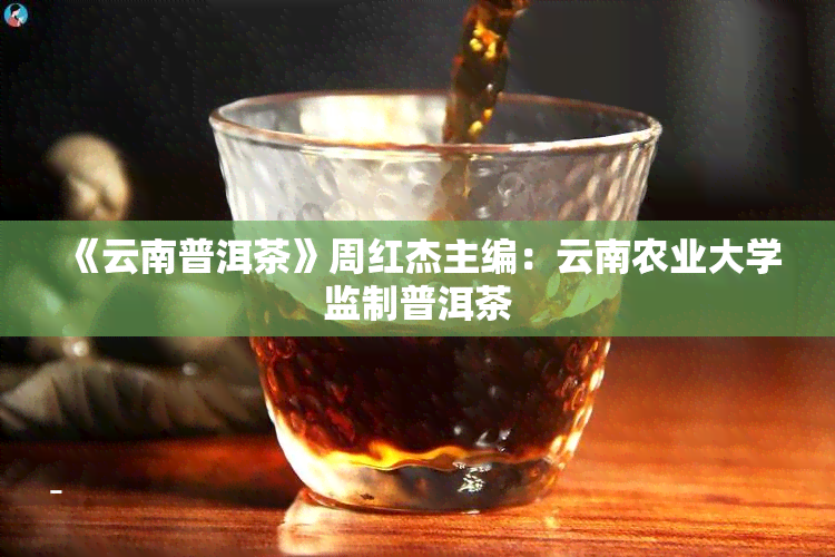 《云南普洱茶》周红杰主编：云南农业大学监制普洱茶