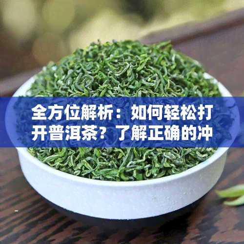 全方位解析：如何轻松打开普洱茶？了解正确的冲泡与保存方法！