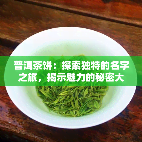 普洱茶饼：探索独特的名字之旅，揭示魅力的秘密大全