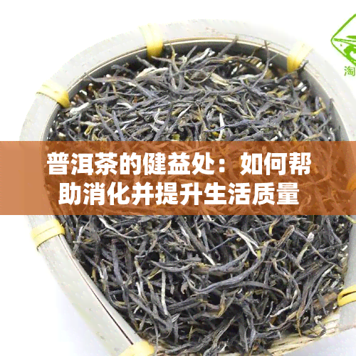 普洱茶的健益处：如何帮助消化并提升生活质量