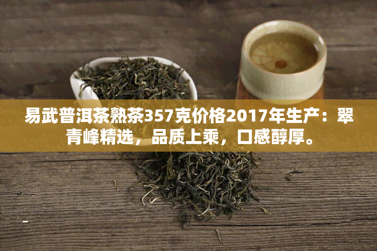 易武普洱茶熟茶357克价格2017年生产：翠青峰精选，品质上乘，口感醇厚。
