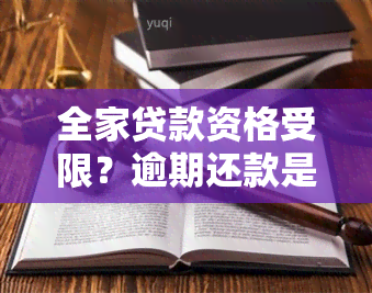 全家贷款资格受限？逾期还款是否会影响到其他家庭成员的贷款申请