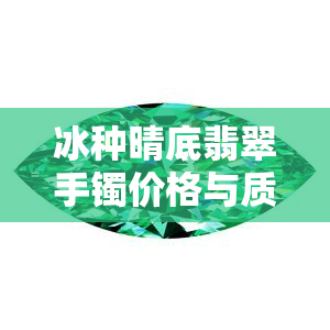 冰种晴底翡翠手镯价格与质量评估