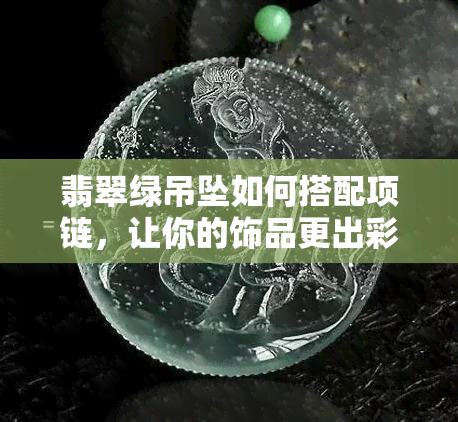 翡翠绿吊坠如何搭配项链，让你的饰品更出彩