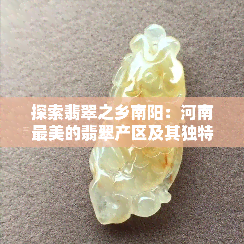 探索翡翠之乡南阳：河南最美的翡翠产区及其独特魅力